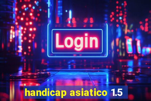 handicap asiatico 1.5